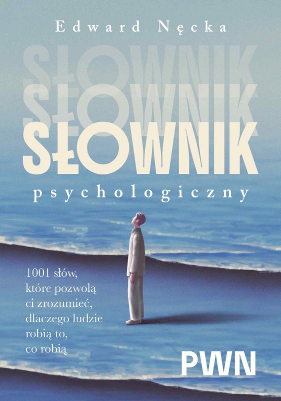 Słownik psychologiczny. 1001 słów, które pomogą ci zrozumieć, dlaczego ludzie robią to, co robią