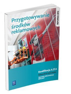 Przygotowanie środków reklamowych. Kwalifikacja A.27.4. Podręcznik technik organizacji reklamy (S)