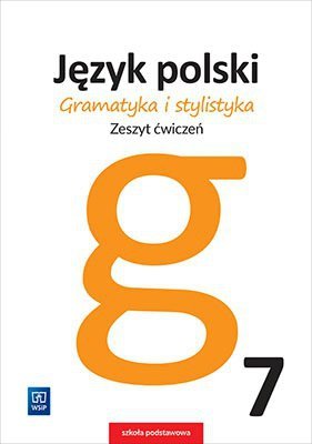Gramatyka i stylistyka. Język polski. Szkoła podstawowa klasa 7. Zeszyt ćwiczeń