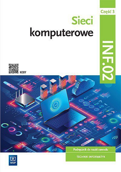 Sieci komputerowe. Część 3. Kwalifikacja INF.02. Podręcznik do Nauki Zawodu Technik Informatyk