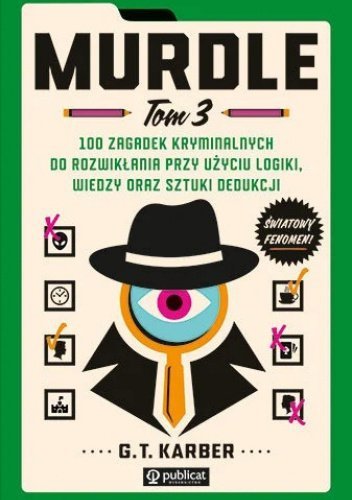Murdle. Tom 3. 100 zagadek kryminalnych do rozwikłania przy użyciu logiki, wiedzy oraz sztuki dedukc