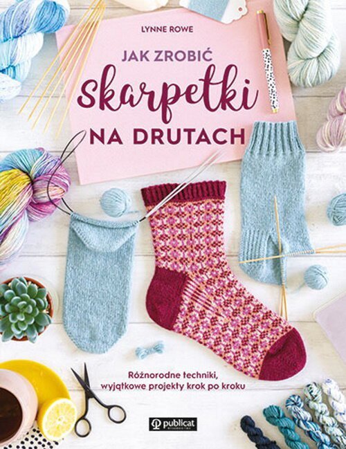 Jak zrobić skarpetki na drutach. Różnorodne techniki, wyjątkowe projekty krok po kroku