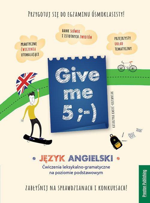 Give me 5 ;-). Język angielski. Ćwiczenia leksykalno-gramatyczne na poziomie podstawowym. Wydanie 2