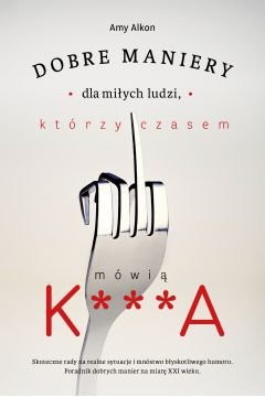 Dobre maniery dla miłych ludzi, którzy czasem mówią K...A