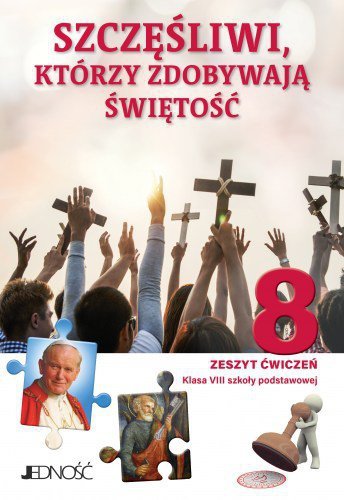 Religia. Szkoła podstawowa klasa 8. Szczęśliwi, którzy zdobywają świętość. Zeszyt ćwiczeń. Jedność
