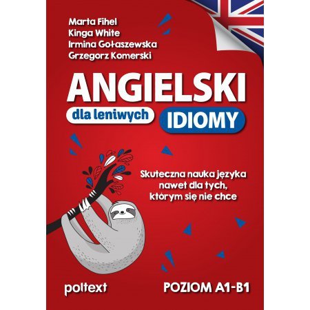 Angielski dla leniwych. Idiomy. Skuteczna nauka języka nawet dla tych, którym się nie chce