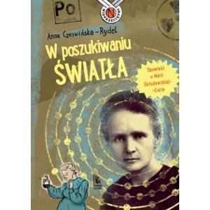 W poszukiwaniu światła. Opowieść o Marii Skłodowskiej - Curie