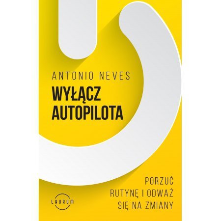 Wyłącz autopilota. Porzuć rutynę i odważ się na zmiany