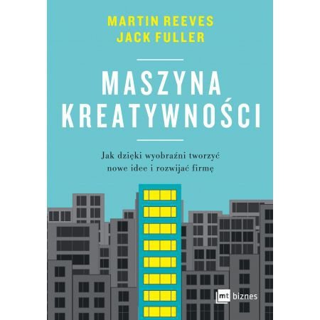 Maszyna kreatywności. Jak dzięki wyobraźni tworzyć nowe idee i rozwijać firmę