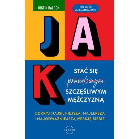 Jak stać się szczęśliwym mężczyzną. Odkryj najsilniejszą, najlepszą i najodważniejszą wersję siebie