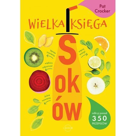 Wielka księga soków. Odkryj ponad 350 pysznych przepisów