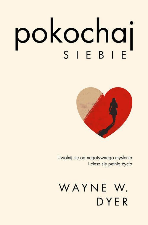 Pokochaj siebie. Uwolnij się od negatywnego myślenia i ciesz się pełnią życia