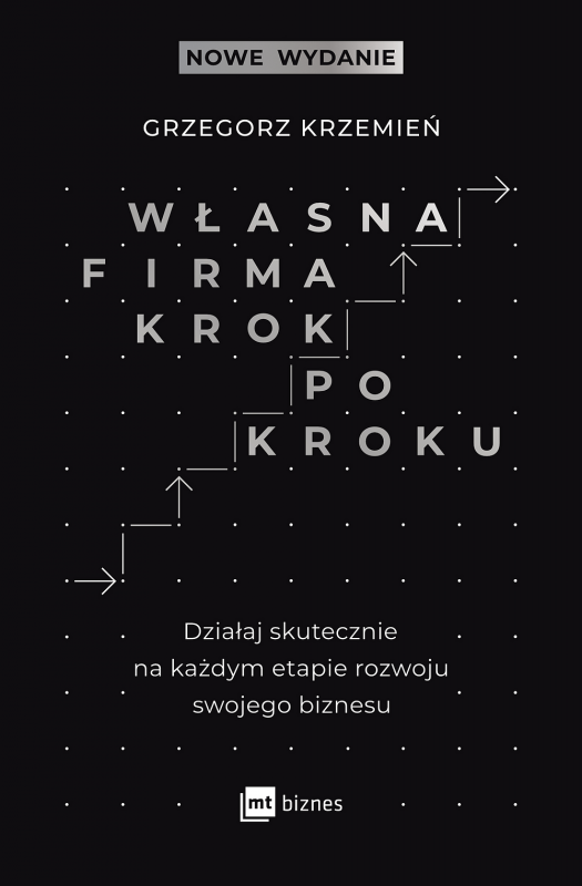 Własna firma krok po kroku. Działaj skutecznie na każdym etapie rozwoju swojego biznesu