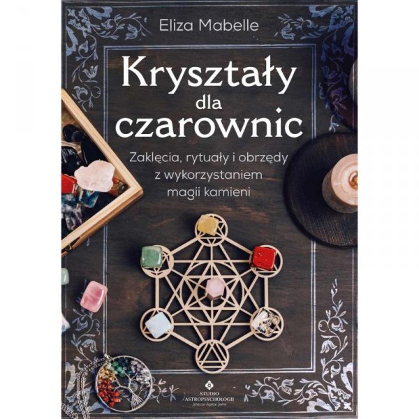 Kryształy dla czarownic. Zaklęcia, rytuały i obrzędy z wykorzystaniem magii kamieni