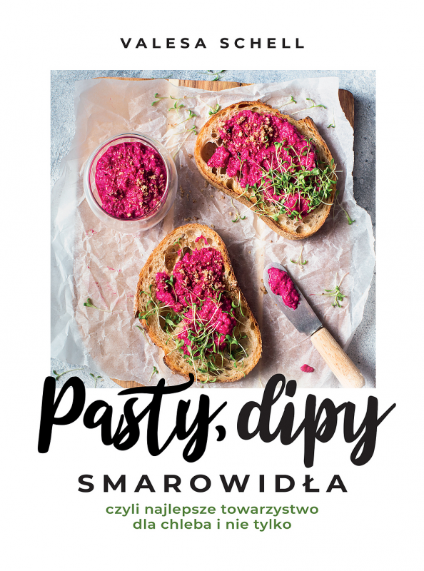 Pasty, dipy, smarowidła, czyli najlepsze towarzystwo dla chleba i nie tylko. 60 przepisów na każda o