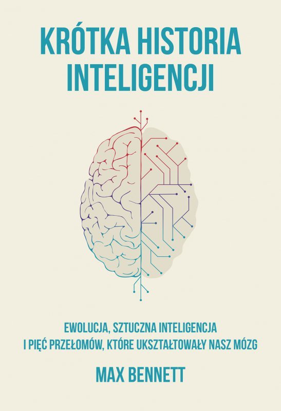 Krótka historia inteligencji. Ewolucja, sztuczna inteligencja i pięć przełomów, które ukształtowały