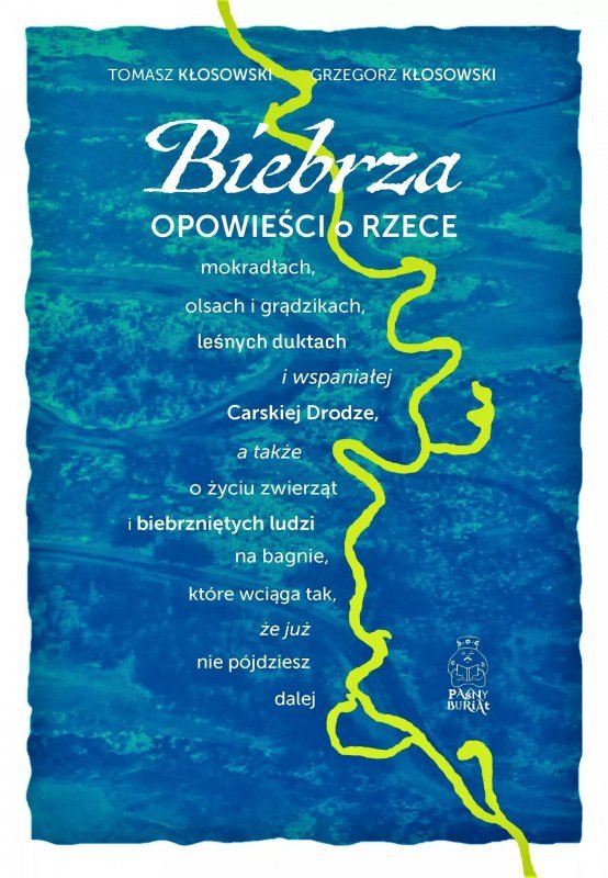 Biebrza. Opowieści o rzece, mokradłach, olsach i grądzikach, leśnych duktach i wspaniałej Carskiej D