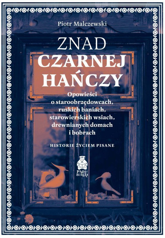Znad Czarnej Hańczy. Opowieści o staroobrzędowcach, ruskich baniach, starowierskich wsiach, drewnian