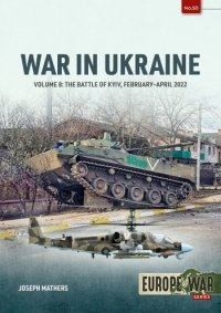 WAR IN UKRAINE VOLUME 8: The Battle of Kyiv, February-April 2022 
