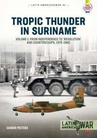 TROPIC THUNDER IN SURINAME VOLUME 1: From Independence to 'Revolution' and Countercoups 1975-1982 