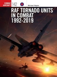 COMBAT AIRCRAFT 142 RAF Tornado Units in Combat 1992-2019 