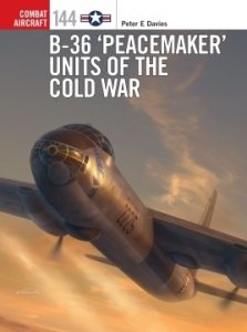 COMBAT AIRCRAFT 144 B-36 ‘Peacemaker’ Units of the Cold War 