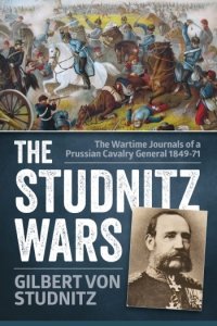 The Studnitz Wars: The Wartime Journals of a Prussian Cavalry General 1849-71