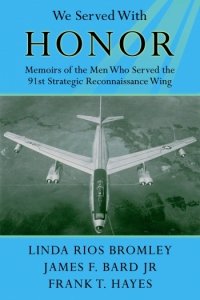 We Served with Honor: Memoirs Of The Men who Served the 91st Strategic Reconnaissance Wing