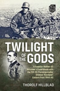 Twilight of the Gods: A Swedish Waffen-SS Volunteer's Experiences with the 11th SSPanzergrenadier Division 'Nordland', Eastern Front 1944-45