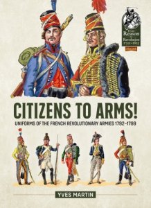 CITIZENS TO ARMS! Uniforms of the French Revolutionary Armies 1792-1799