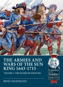 THE ARMIES AND WARS OF THE SUN KING 1643-1715 VOLUME 1. The Guard of Louis XIV
