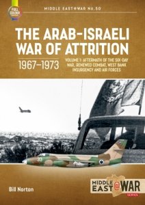 The Arab-Israeli War of Attrition, 1967-1973. Vol. 1: Aftermath of the Six-Day War, Renewed Combat, West Bank Insurgency and Air Forces 
