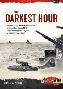 The Darkest Hour Vol. 2: The Japanese Offensive  in the Indian Ocean, 1942 - The Attack  Against Ceylon and the Eastern Fleet