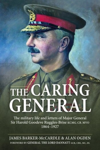 The Caring General: The military life and letters of Major General Sir Harold Goodeve Ruggles-Brise