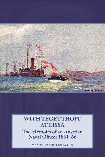 With Tegetthoff at Lissa: The Memoirs of an Austrian Naval Officer 1861-66