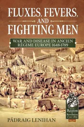 Fluxes, Fevers and Fighting Men: War And Disease in Ancien Regime Europe 1648-1789