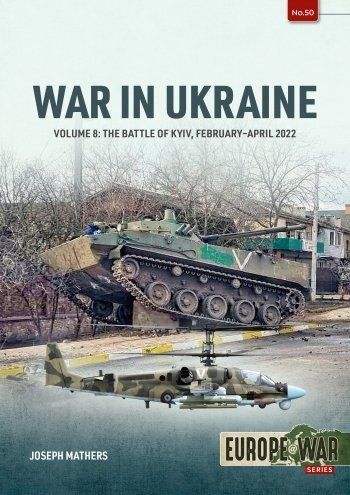WAR IN UKRAINE VOLUME 8: The Battle of Kyiv, February-April 2022