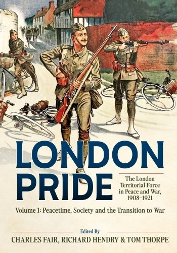London Pride: The London Territorial Force in Peace and War, 1908-1921 Volume 1