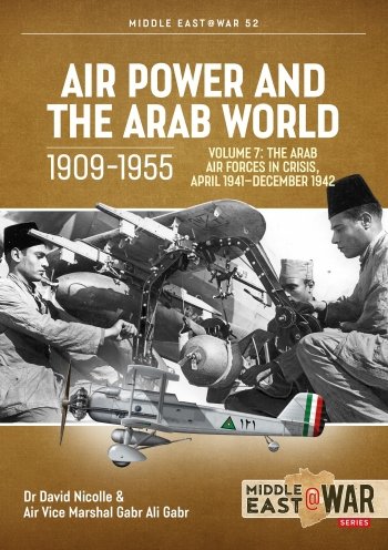 Air Power and the Arab World Vol. 7: The Arab Air Forces in Crisis, April 1941–December 1942