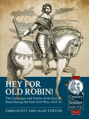 Hey for Old Robin!: The Campaigns and Armies of the Earl of Essex During the First Civil War 1642-44