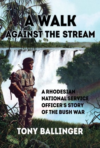 A WALK AGAINST THE STREAM - A Rhodesian National Service Officer's Story of the Bush War