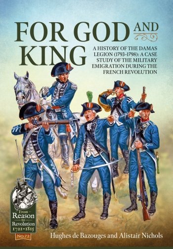 For God and King: A History of the Damas Legion 1793-1798: A Case Study of the Military Emigration during the French Revolution
