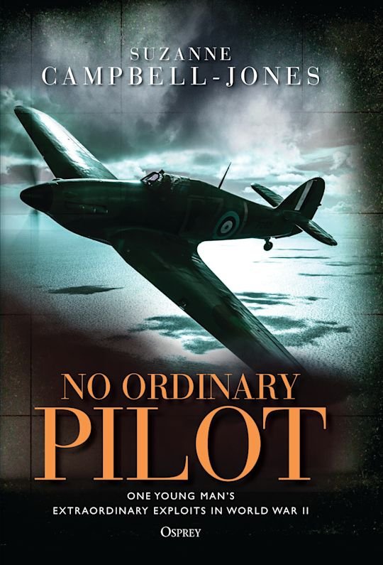 GENERAL AVIATION No Ordinary Pilot - One young man's extraordinary exploits in World War II