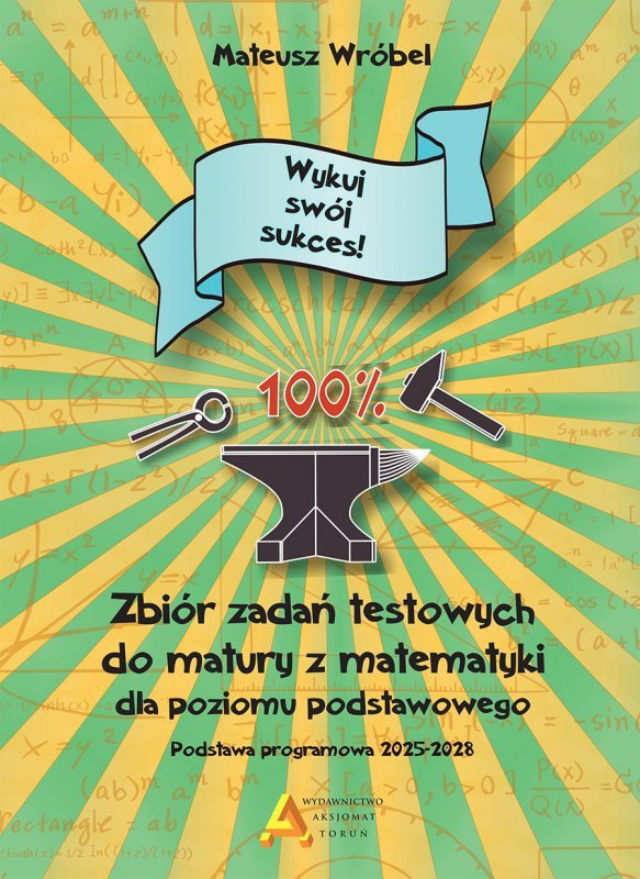 Zbiór zadań testowych do matury z matematyki dla poziomu podstawowego "Wykuj swój sukces!" 2026"
