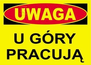 UWAGA U GÓRY PRACUJĄ-TABLICA (SZT)