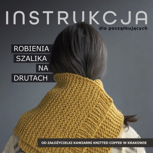 Instrukcja robienia szalika na drutach „krok po kroku” dla początkujących E-WERSJA