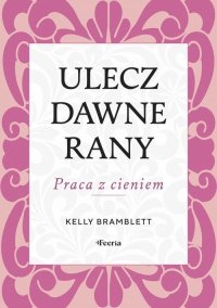Ulecz dawne rany. Praca z cieniem. 