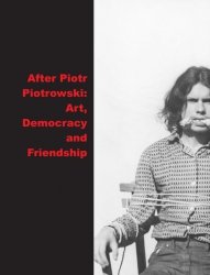 After Piotr Piotrowski Art. Democracy and Friendship
