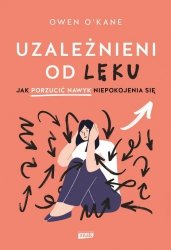 Uzależnieni od lęku. Jak porzucić nawyk niepokojenia się