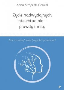 Życie nadwydajnych intelektualnie prawdy i mity Jak rozwinąć swój (wysoki) potencjał?